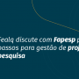 Fealq discute com Fapesp próximos passos para gestão de projetos de pesquisa