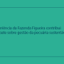 Experiência da Fazenda Figueira contribui para debate sobre gestão da pecuária sustentável